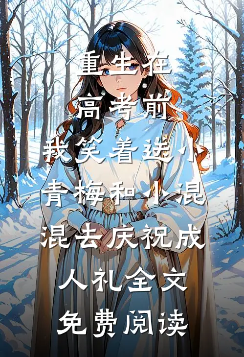重生在高考前，我笑着送小青梅和小混混去庆祝成人礼全文免费阅读