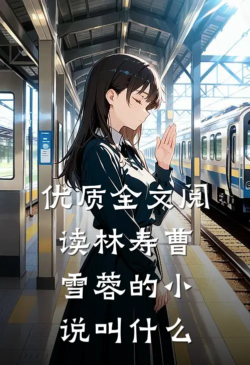 优质全文阅读林寿曹雪蓉的小说叫什么