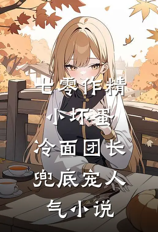 七零作精小坏蛋，冷面团长兜底宠人气小说