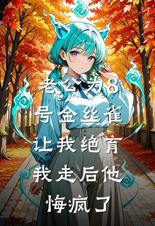 老公为8号金丝雀让我绝育，我走后他悔疯了
