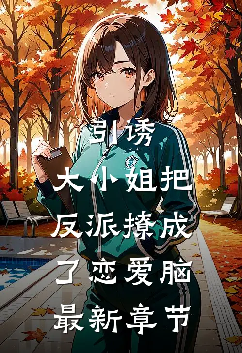 引诱：大小姐把反派撩成了恋爱脑最新章节