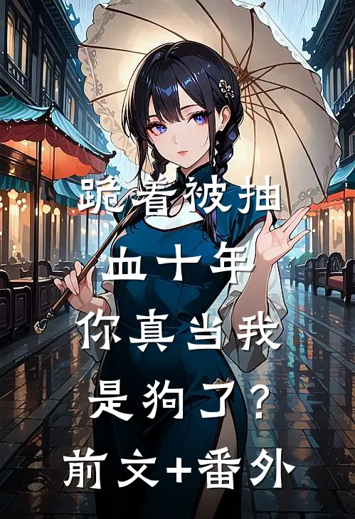 跪着被抽血十年，你真当我是狗了？前文+番外