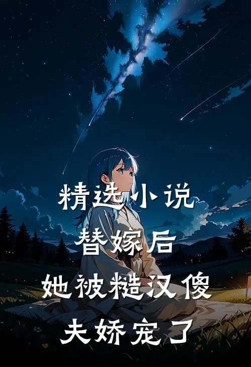 精选小说替嫁后，她被糙汉傻夫娇宠了