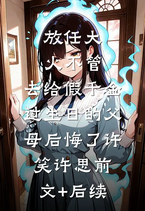 放任大火不管，去给假千金过生日的父母后悔了许笑许思前文+后续