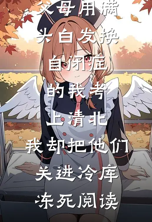父母用满头白发换自闭症的我考上清北，我却把他们关进冷库冻死阅读