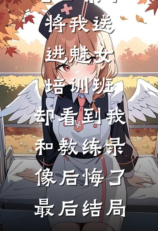 老公亲手将我送进“魅女培训班”，却看到我和教练录像后悔了最后结局