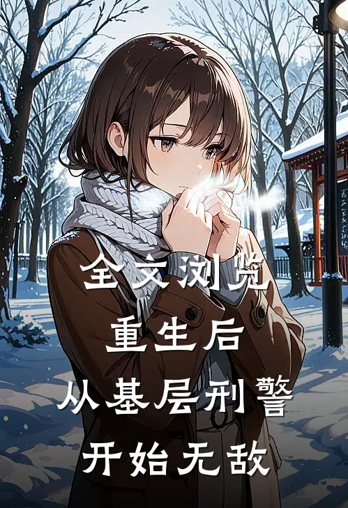 全文浏览重生后，从基层刑警开始无敌