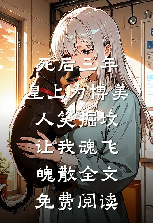 死后三年，皇上为博美人笑掘坟让我魂飞魄散全文免费阅读