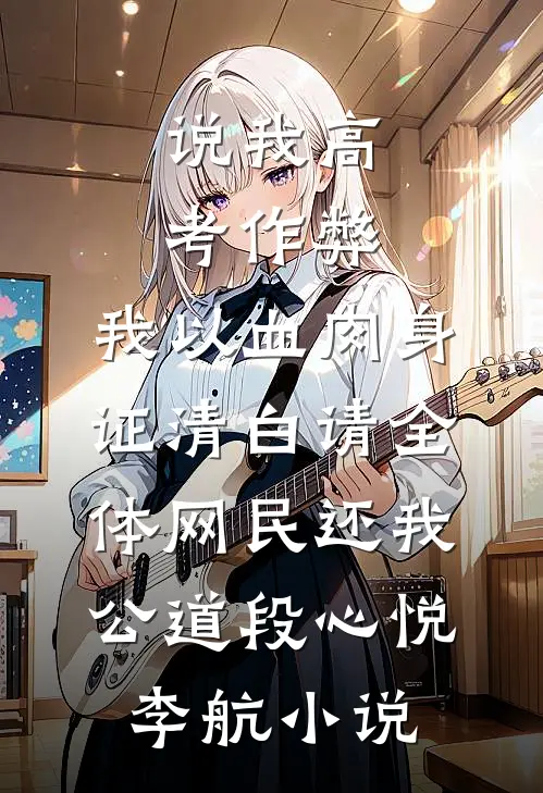 说我高考作弊，我以血肉身证清白请全体网民还我公道段心悦李航小说
