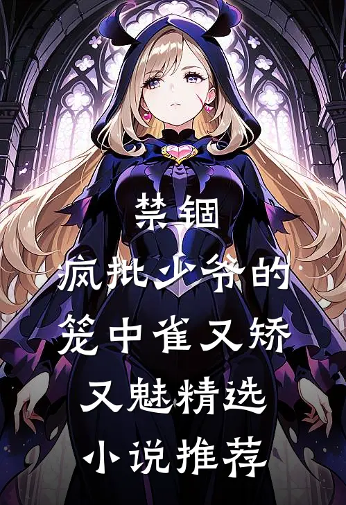 禁锢：疯批少爷的笼中雀又矫又魅精选小说推荐