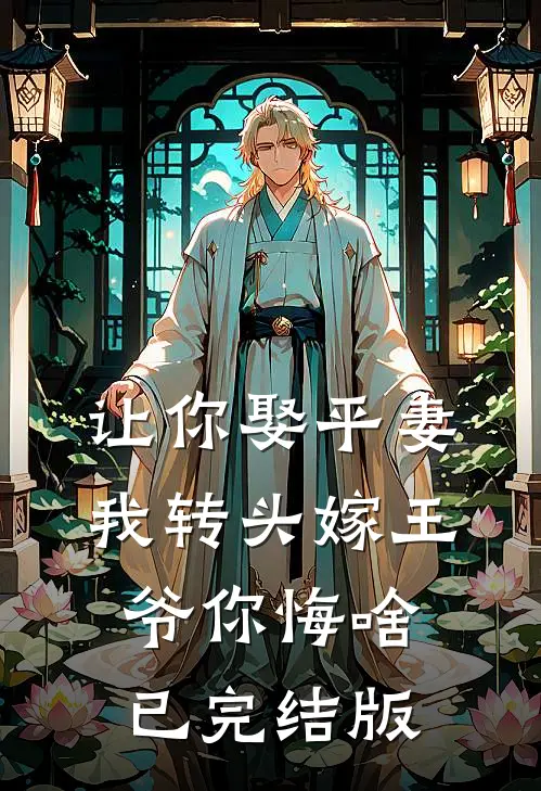 让你娶平妻，我转头嫁王爷你悔啥已完结版