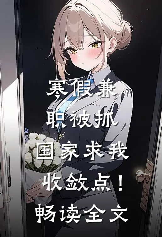 寒假兼职被抓，国家求我收敛点！畅读全文