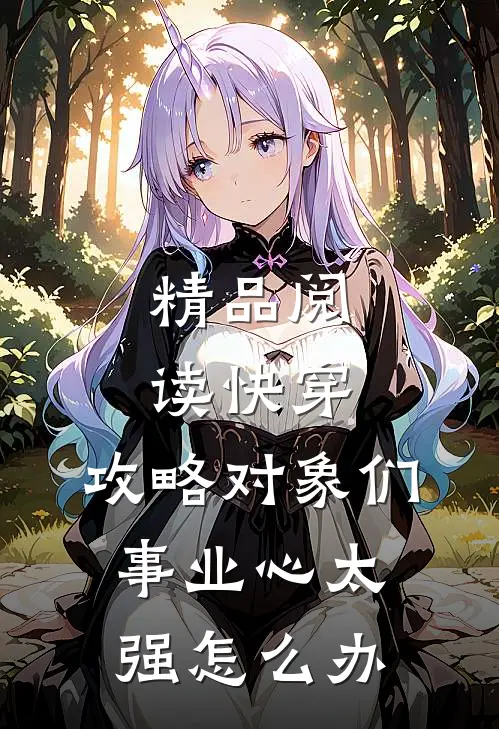 精品阅读快穿：攻略对象们事业心太强怎么办