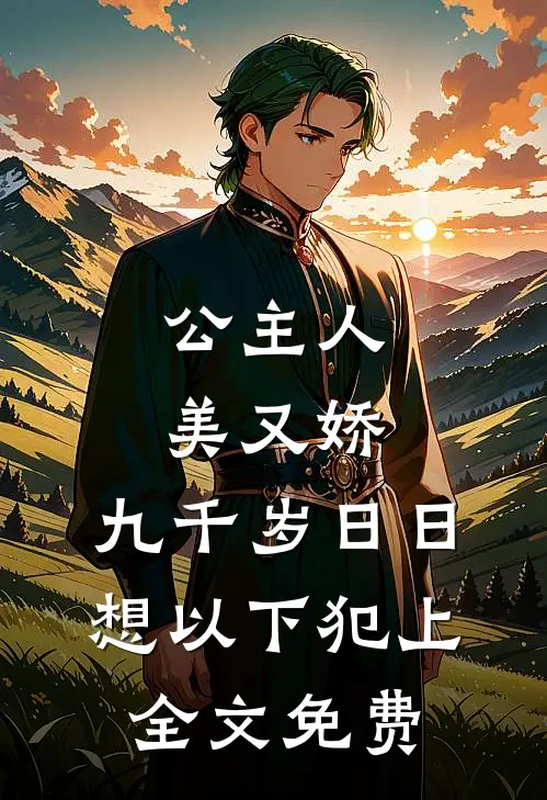 公主人美又娇，九千岁日日想以下犯上全文免费