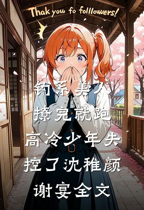 钓系美人撩完就跑，高冷少年失控了沈稚颜谢宴全文