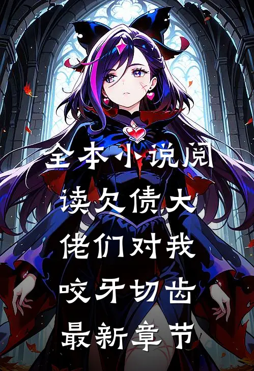 全本小说阅读欠债大佬们对我咬牙切齿最新章节