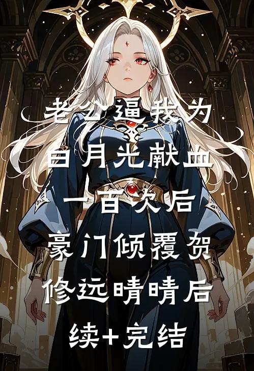 老公逼我为白月光献血一百次后，豪门倾覆贺修远晴晴后续+完结