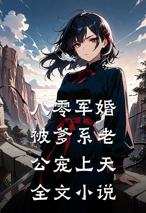 八零军婚：被爹系老公宠上天全文小说