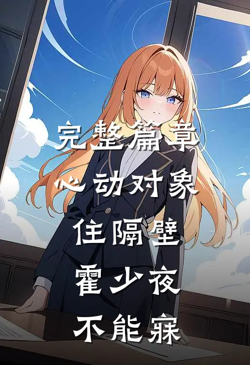 完整篇章心动对象住隔壁，霍少夜不能寐