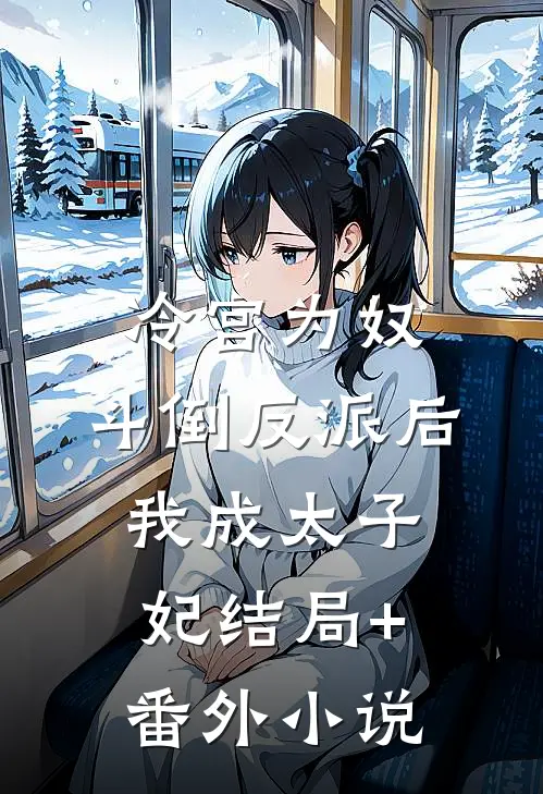 冷宫为奴，斗倒反派后我成太子妃结局+番外小说