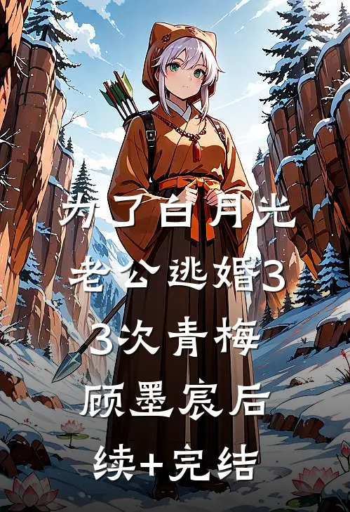 为了白月光，老公逃婚33次青梅顾墨宸后续+完结