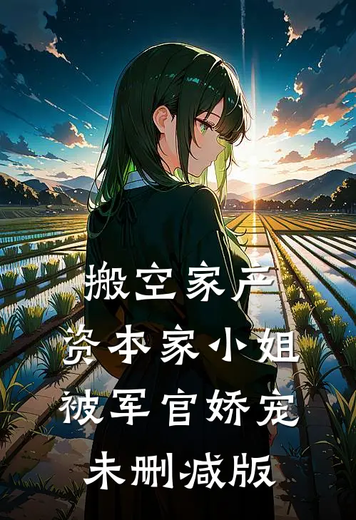 搬空家产，资本家小姐被军官娇宠未删减版