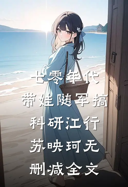 七零年代：带娃随军搞科研江行苏映珂无删减全文