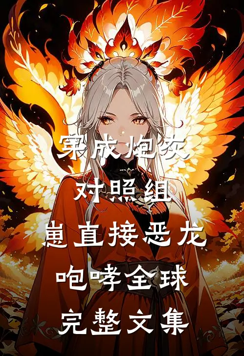 穿成炮灰对照组，崽直接恶龙咆哮全球完整文集