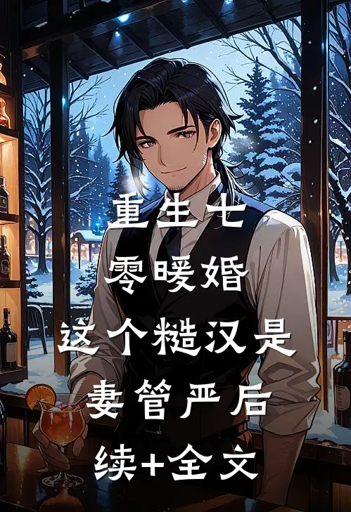 重生七零暖婚,这个糙汉是妻管严后续+全文