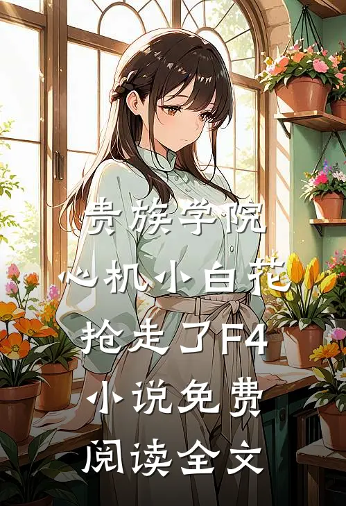 贵族学院：心机小白花抢走了F4小说免费阅读全文