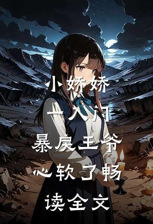小娇娇一入门，暴戾王爷心软了畅读全文