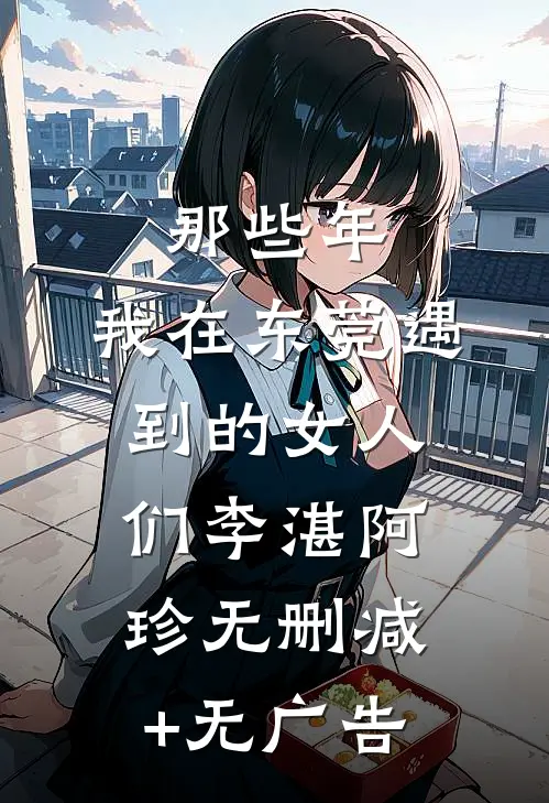 那些年，我在东莞遇到的女人们李湛阿珍无删减+无广告