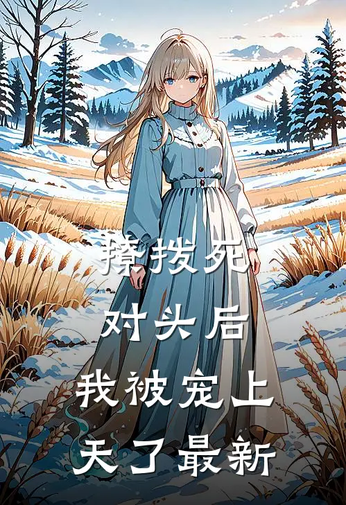 撩拨死对头后，我被宠上天了最新