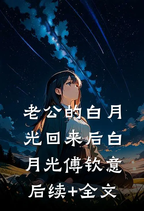 老公的白月光回来后白月光傅钦意后续+全文