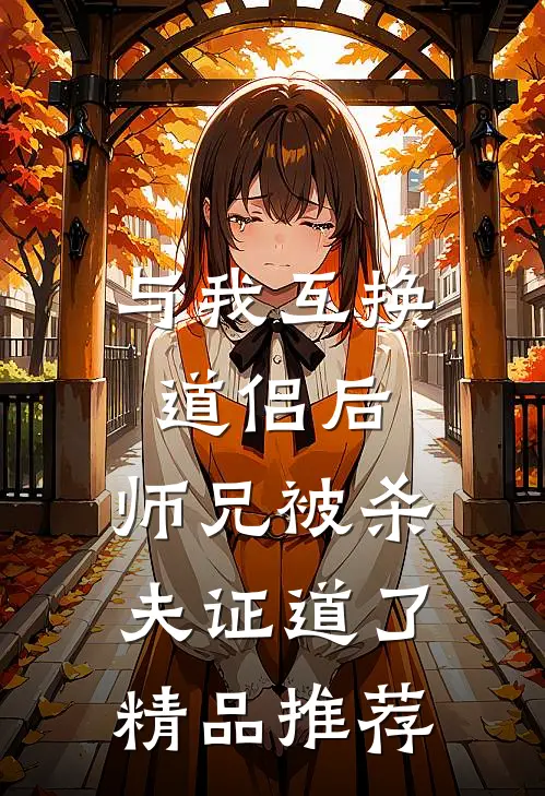 与我互换道侣后，师兄被杀夫证道了精品推荐