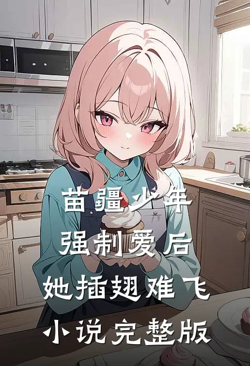 苗疆少年强制爱后，她插翅难飞小说完整版