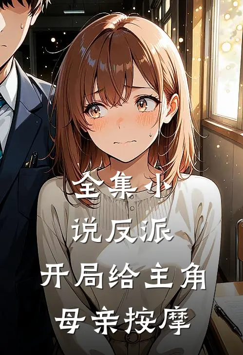 全集小说反派，开局给主角母亲按摩