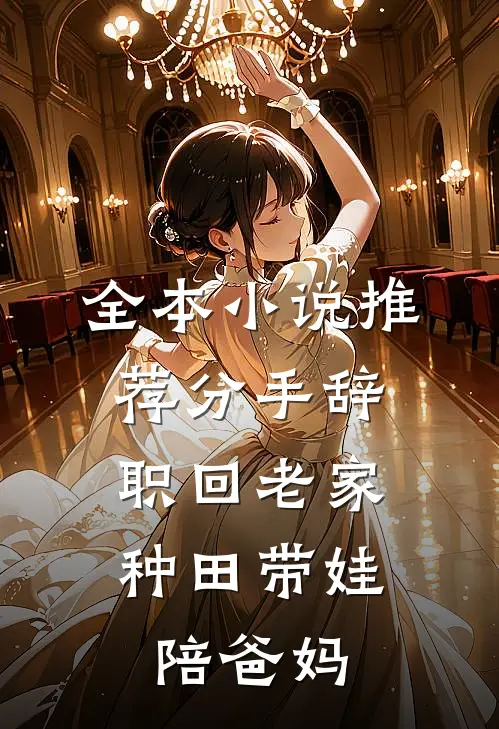 全本小说推荐分手辞职回老家，种田带娃陪爸妈