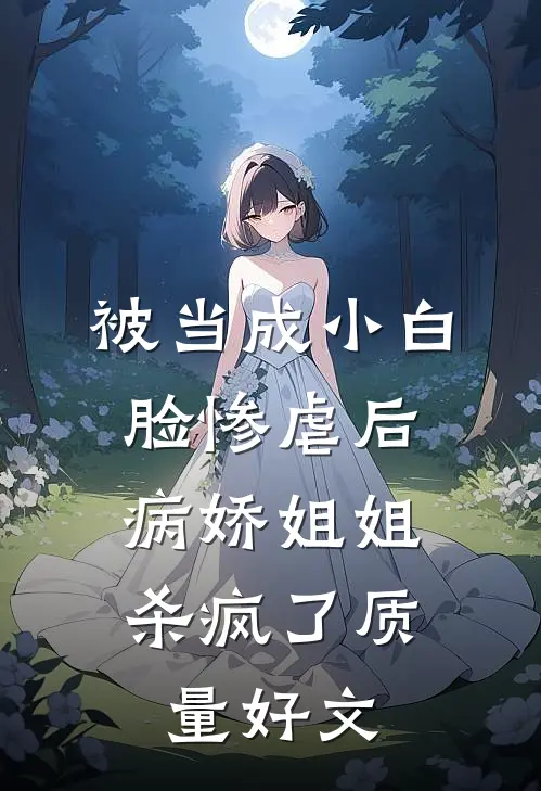 被当成小白脸惨虐后，病娇姐姐杀疯了质量好文