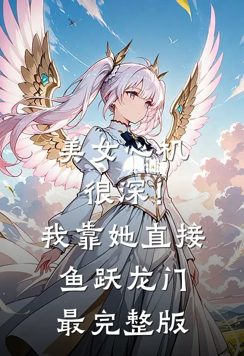 美女心机很深！我靠她直接鱼跃龙门最完整版
