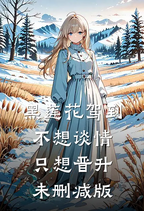 黑莲花驾到，不想谈情只想晋升未删减版