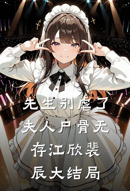 先生别虐了，夫人尸骨无存江欣裴辰大结局