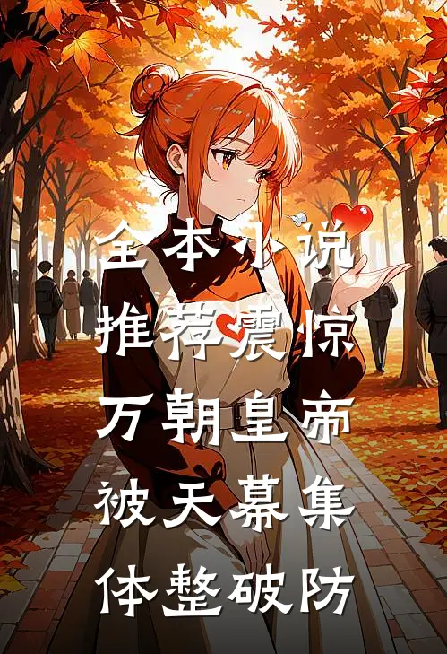 全本小说推荐震惊，万朝皇帝被天幕集体整破防