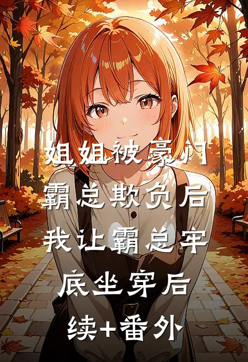 姐姐被豪门霸总欺负后，我让霸总牢底坐穿后续+番外