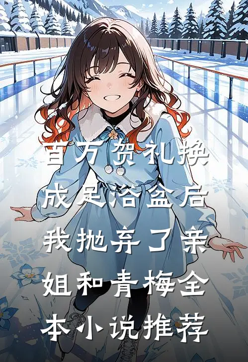 百万贺礼换成足浴盆后，我抛弃了亲姐和青梅全本小说推荐