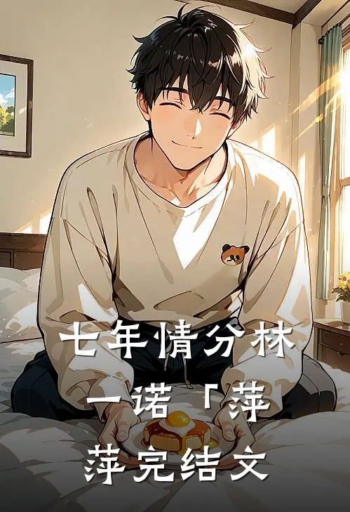 七年情分林一诺「萍萍完结文