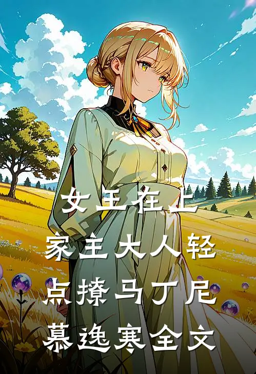 女王在上，家主大人轻点撩马丁尼慕逸寒全文
