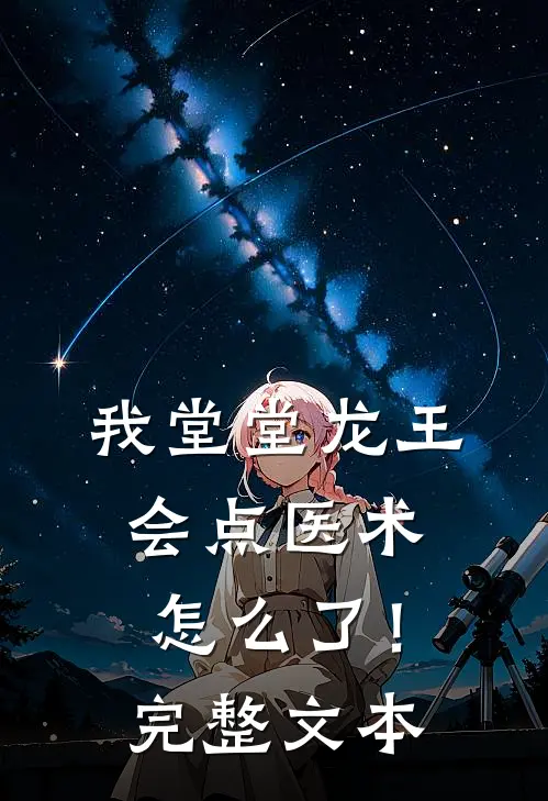 我堂堂龙王，会点医术怎么了！完整文本