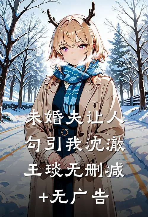 未婚夫让人勾引我沈澈王琰无删减+无广告