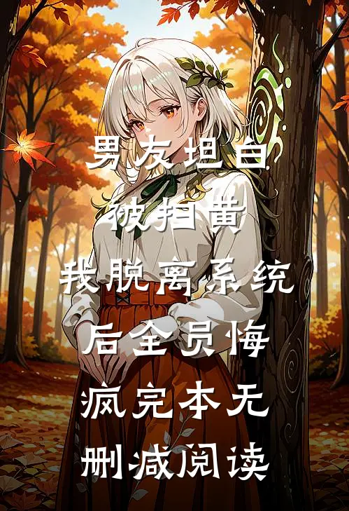 男友坦白被扫黄，我脱离系统后全员悔疯完本无删减阅读